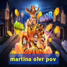 martina olvr pov